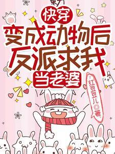 快穿:变成动物后反派求我当老婆