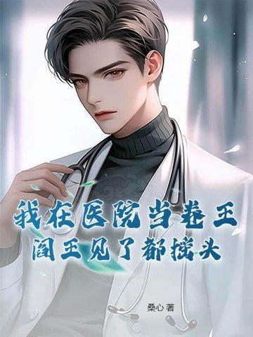 我在医院当卷王,阎王见了都摇头