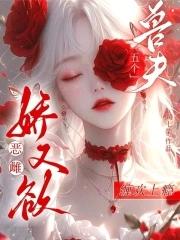 恶雌娇又欲，五个兽夫缠欢上瘾