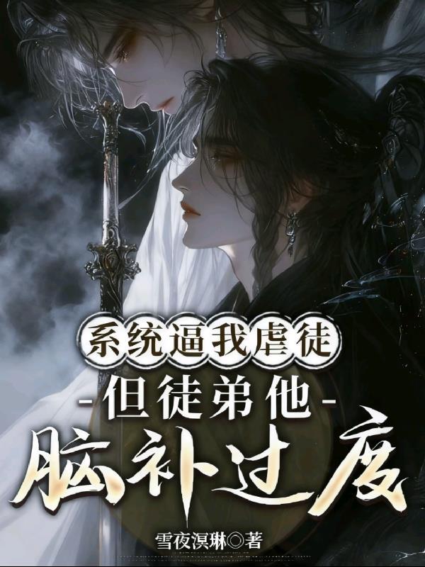 系统逼我虐徒:但徒弟他脑补过度