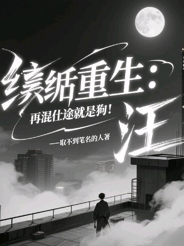 纨绔重生:再混仕途就是狗!汪